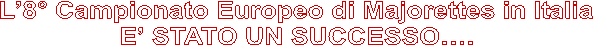 L8 Campionato Europeo di Majorettes in ItaliaE STATO UN SUCCESSO.
